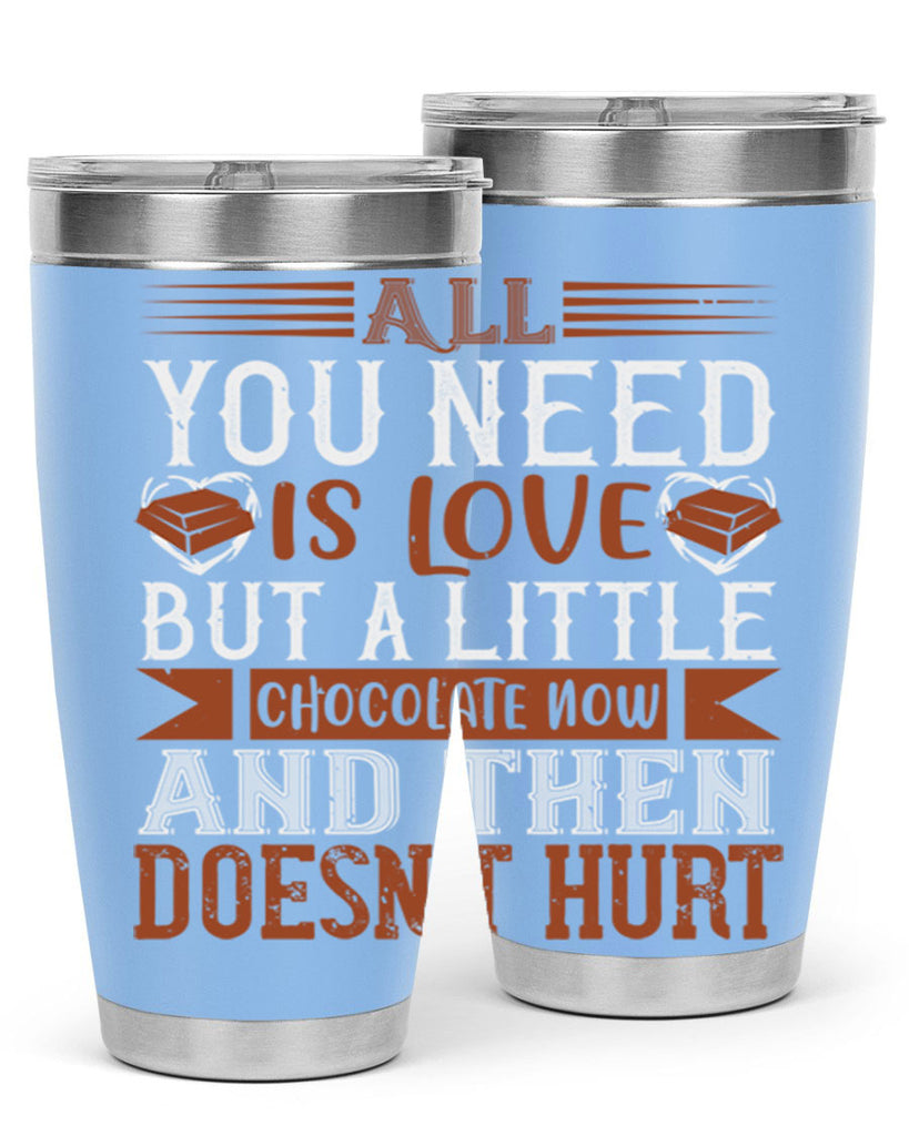 all you need is love but a little chocolate now and then doesnt hurt 17#- chocolate- Tumbler