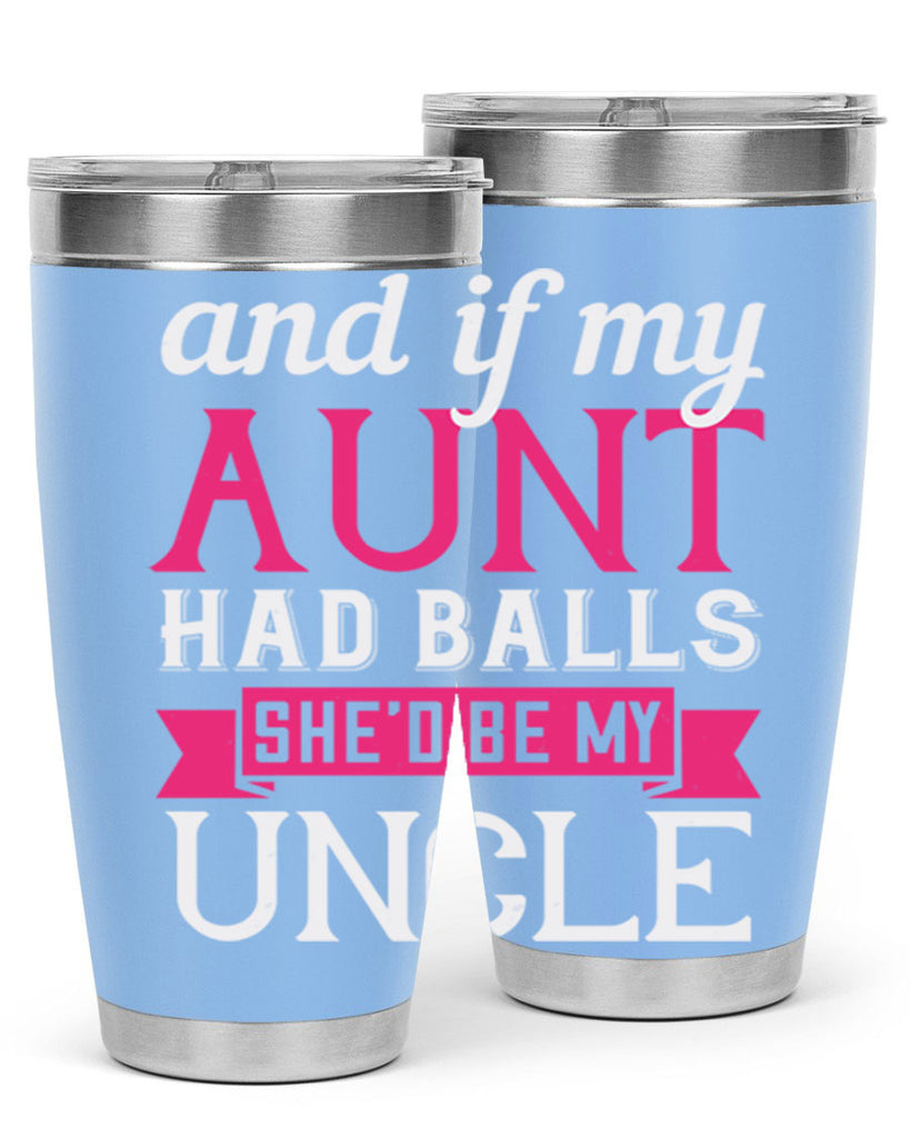 and if my aunt had balls she’d be my uncle Style 71#- aunt- Tumbler