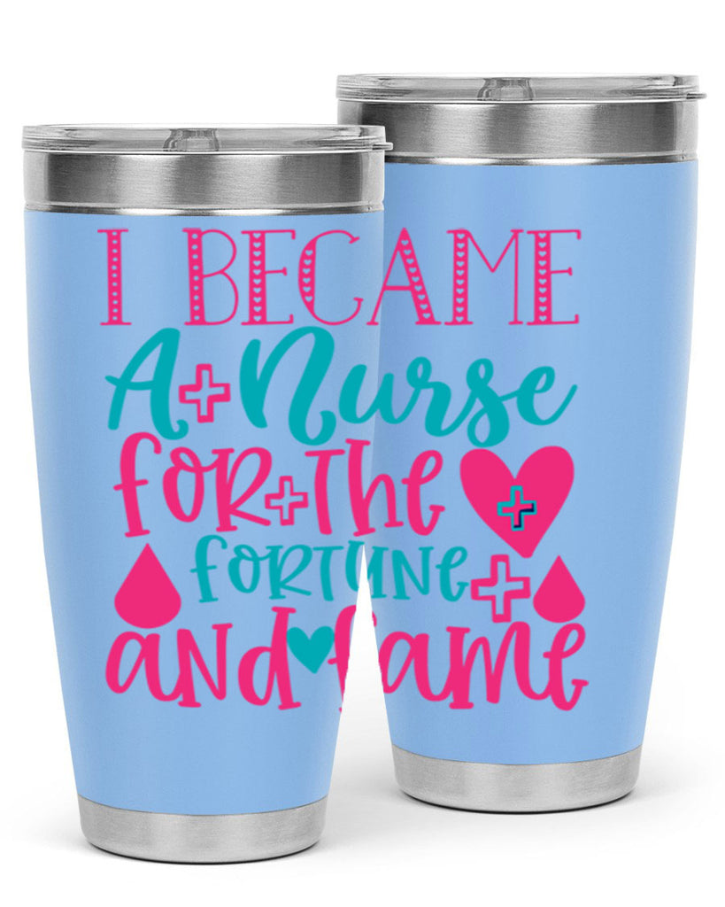 became a nurse for the fortune and fame Style 394#- nurse- tumbler