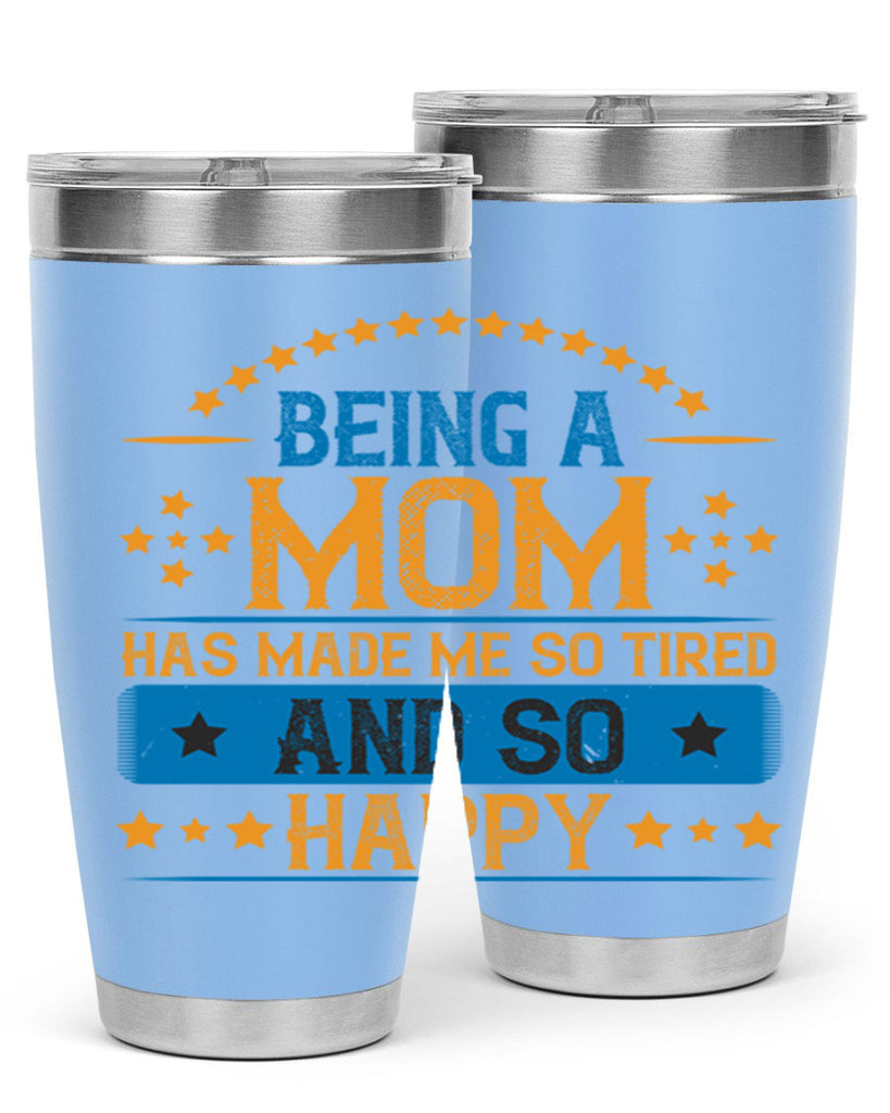 being a mom has made me so tired and so happy 211#- mom- Tumbler