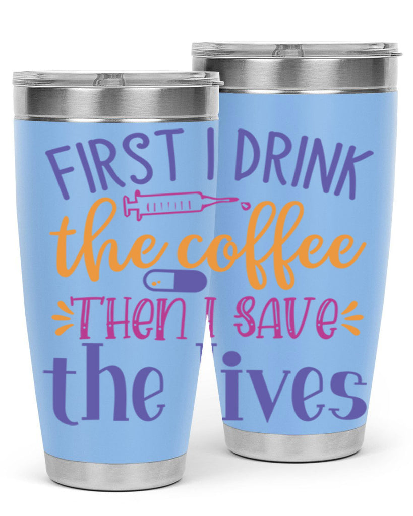 first i drink the coffee then i save the lives Style 384#- nurse- tumbler