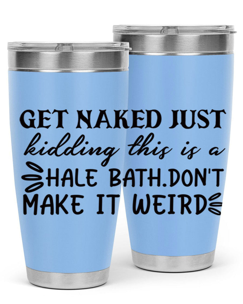 get naked just kidding this is a hale bathdont make it weird 80#- bathroom- Tumbler