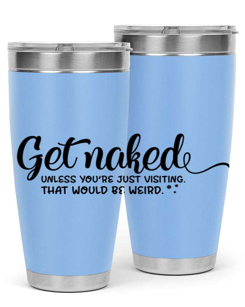 get naked unless youre just visiting that would be weird 79#- bathroom- Tumbler