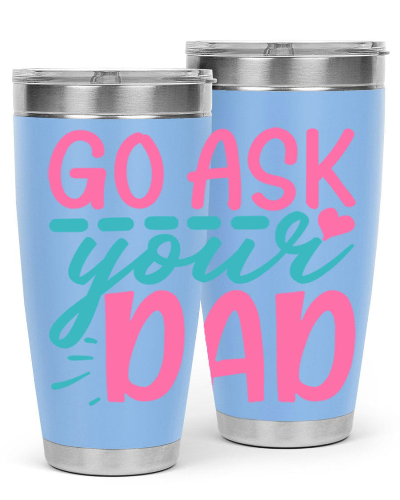 go ask your dad 14#- dad- Tumbler