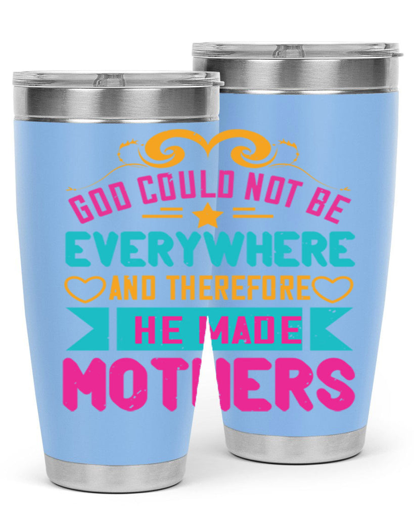 god could not be everywhere and therefore he made mothers 176#- mom- Tumbler