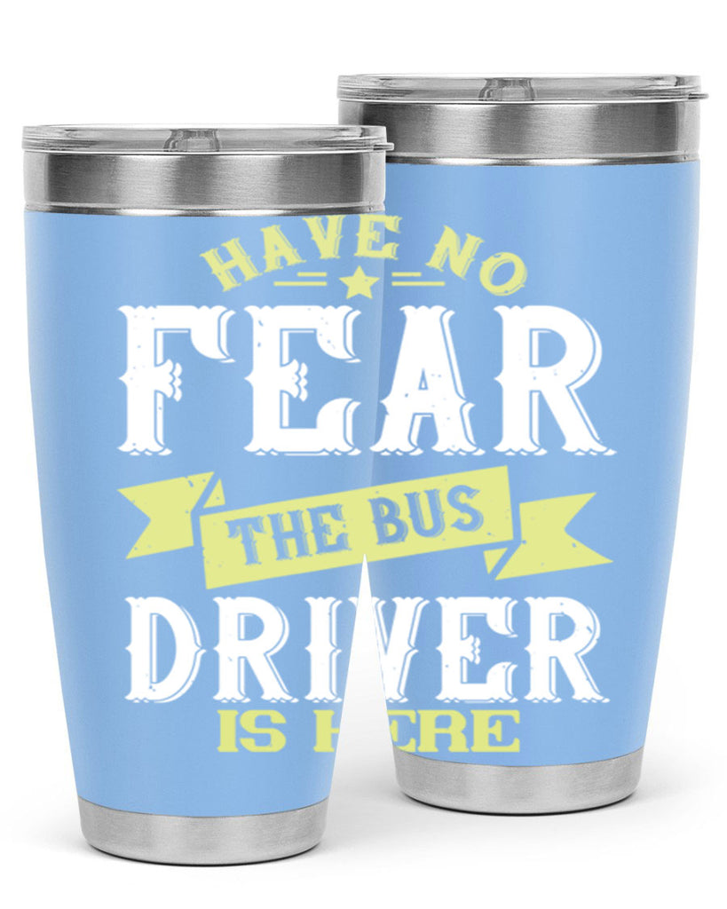 have no fear the bus driver is heree Style 34#- bus driver- tumbler