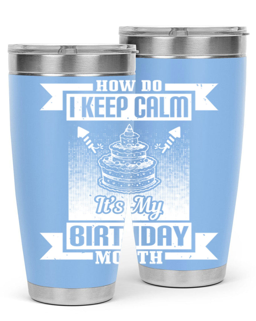 how do I keep calm its my birthday month Style 93#- birthday- tumbler