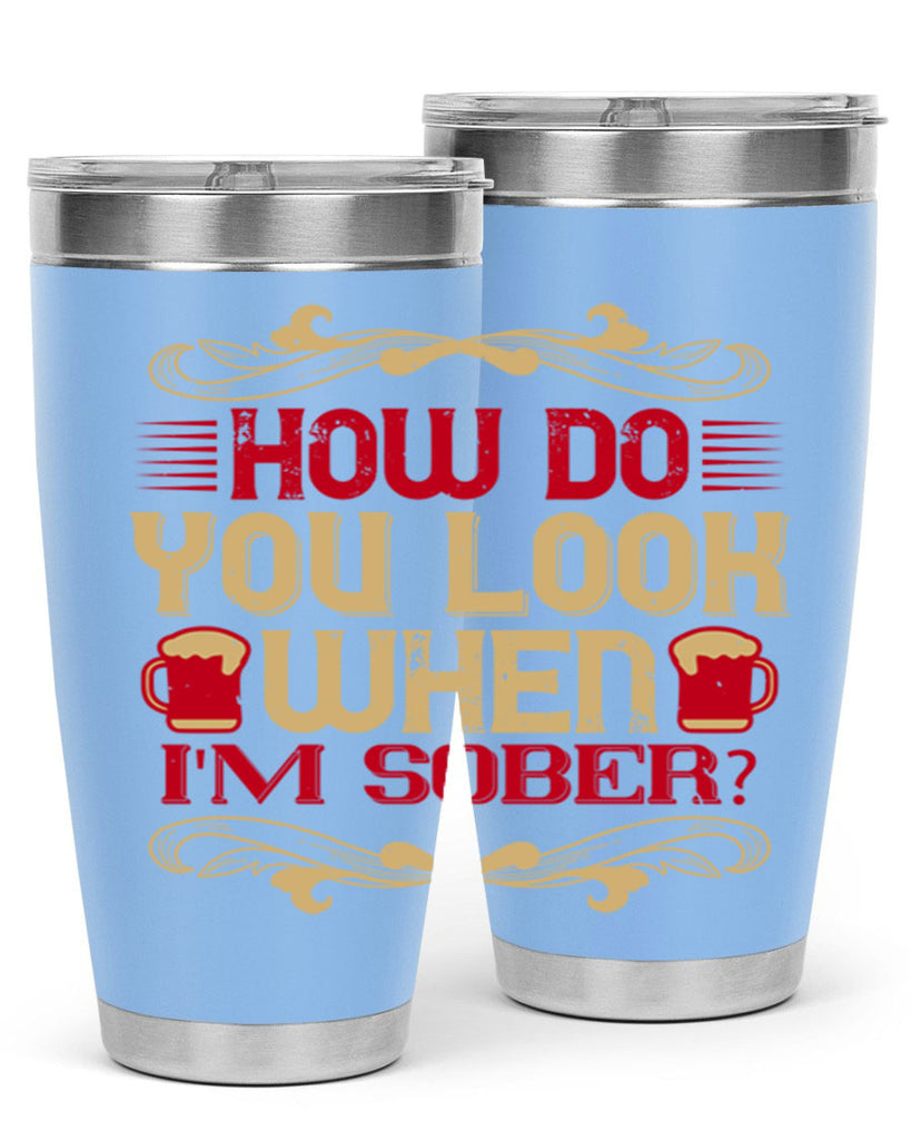 how do you look when im sober 51#- drinking- Tumbler