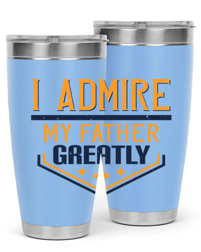 i admire my father greatly 215#- fathers day- Tumbler