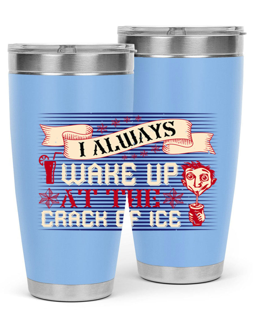 i always wake up at the crack of ice 50#- drinking- Tumbler