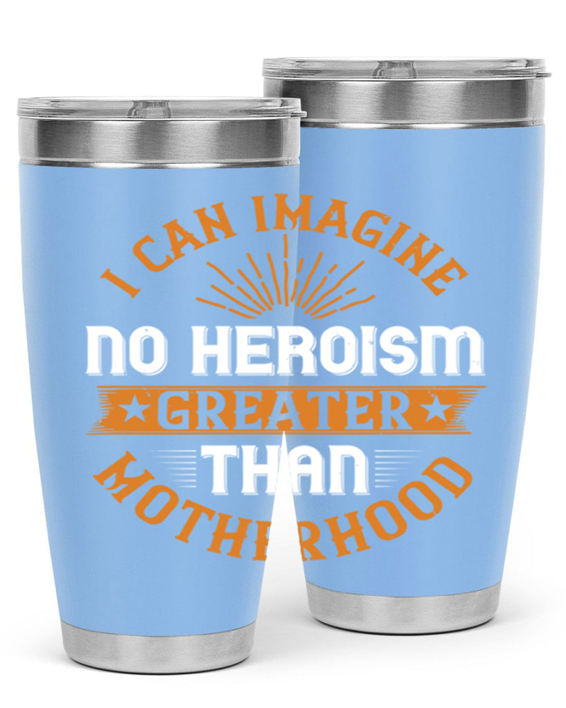 i can imagine no heroism greater than motherhood 163#- mom- Tumbler