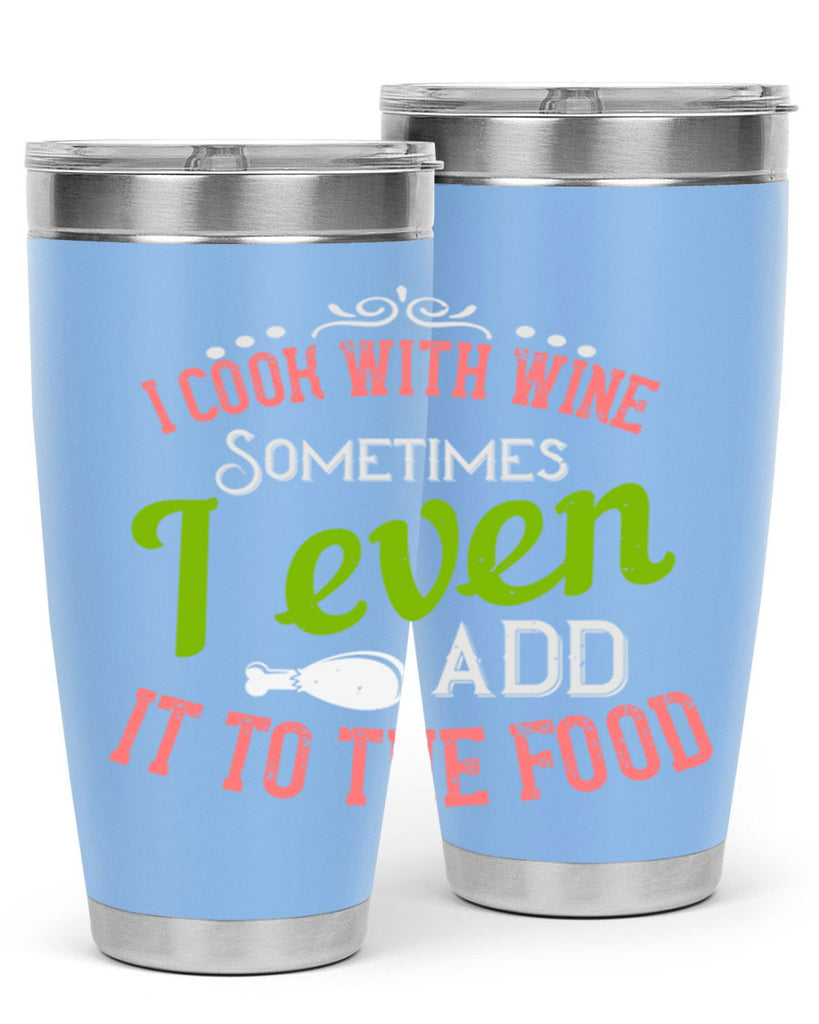 i cook with wine sometimes i even add it to the food 34#- cooking- Tumbler