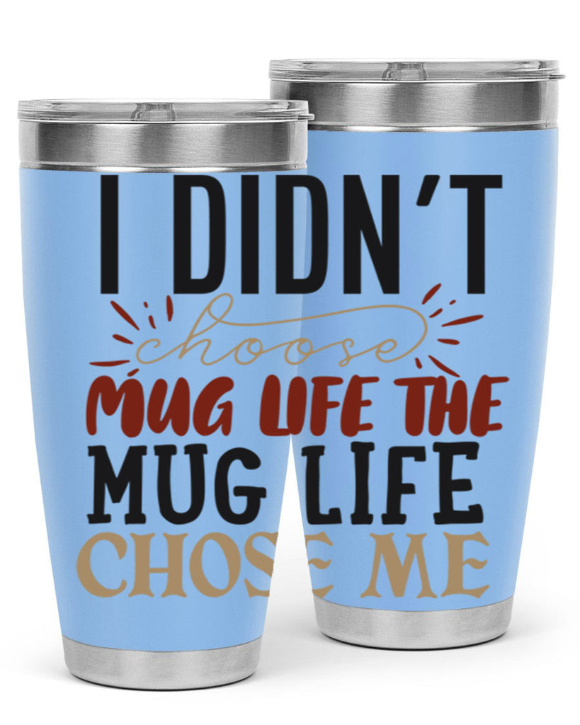 i didnt choose mug life the mug life chose me 211#- coffee- Tumbler