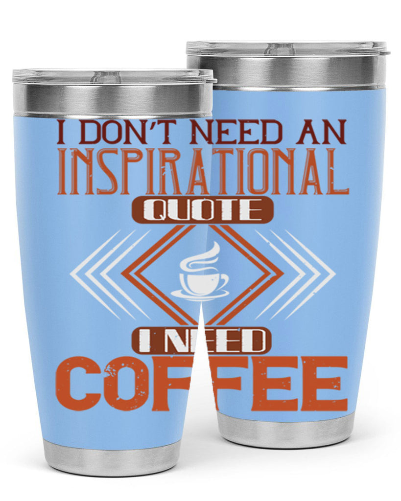 i don’t need an inspirational quotei need coffe 256#- coffee- Tumbler