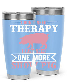 i dont need therapy i just need one more show more Style 75#- pig- Tumbler