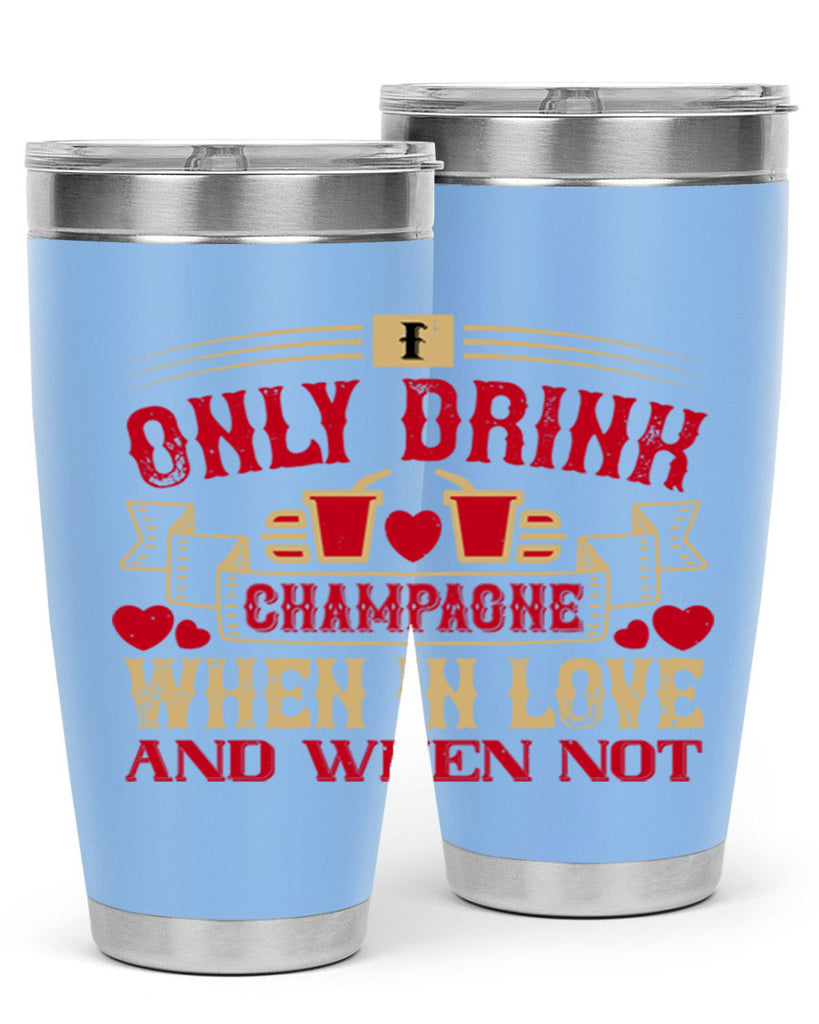 i only drink champagne when in love and when not 43#- drinking- Tumbler