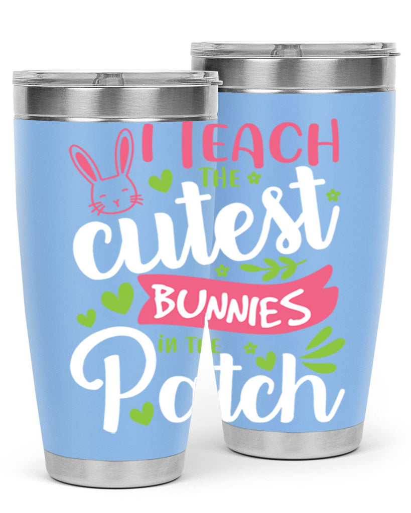 i teach the cutest bunnies in the patch 73#- easter- Tumbler