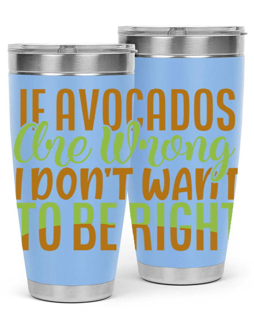 if avocados are wrong i dont want to be right 6#- avocado- Tumbler