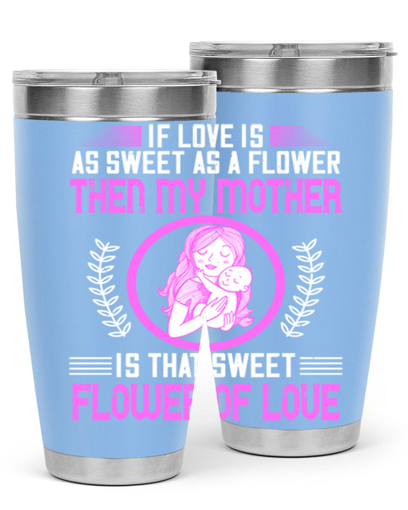 if love is as sweet as a flower then my mother is that sweet flower of love 145#- mom- Tumbler