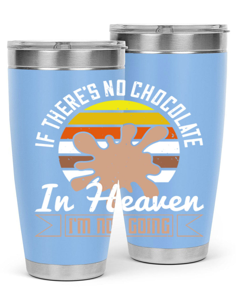 if theres no chocolate in heaven im not going 30#- chocolate- Tumbler