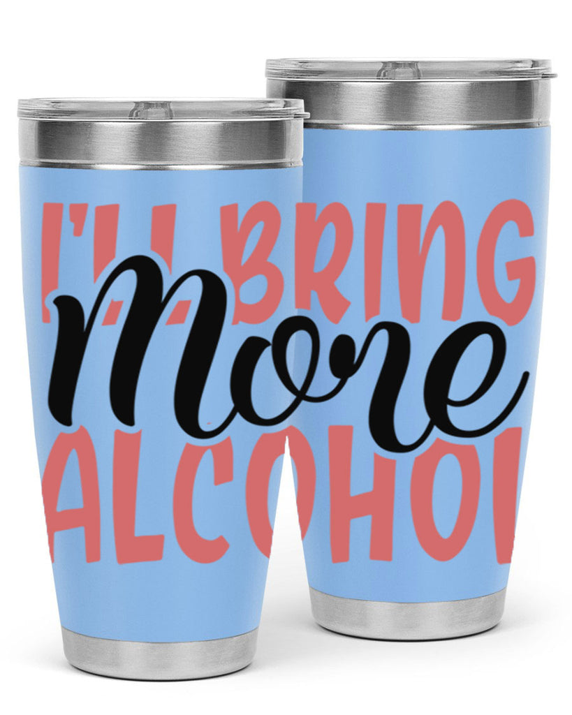 ill bring more alcohol Style 52#- Best Friend- Tumbler