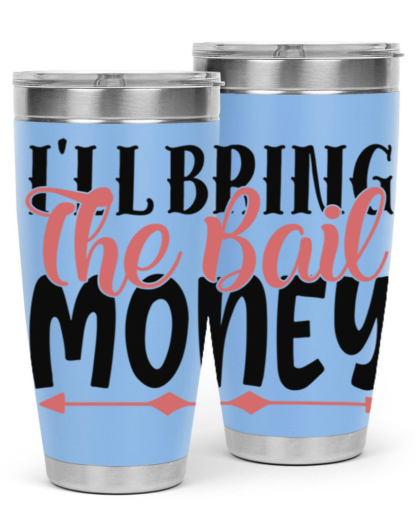 ill bring the bail money Style 49#- Best Friend- Tumbler