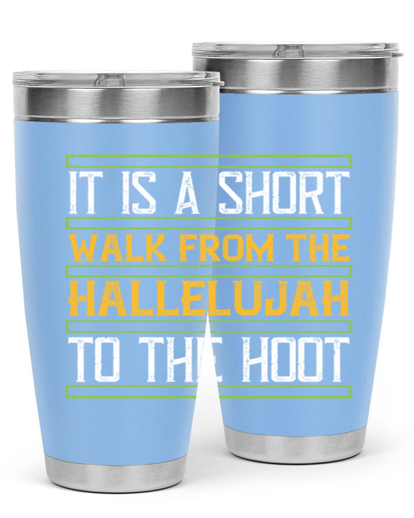 it is a short walk from the hallelujah to the hoot 45#- walking- Tumbler