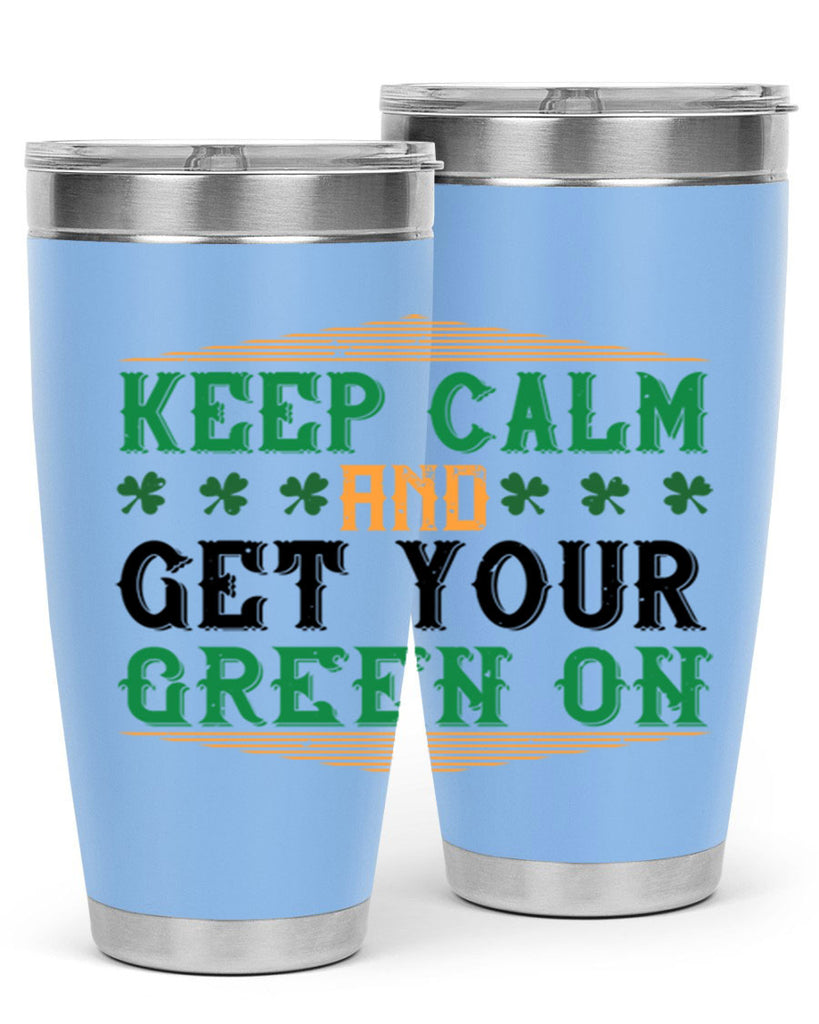 keep calm and get your green on Style 126#- St Patricks Day- Tumbler