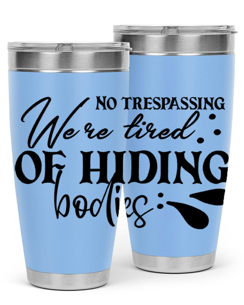 no trespassing were tired of hiding bodies 58#- home- Tumbler