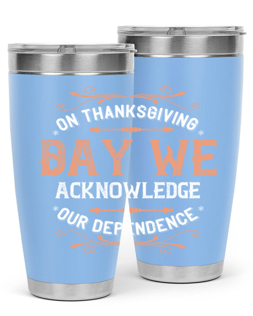 on thanksgiving day we acknowledge our dependence 20#- thanksgiving- Tumbler