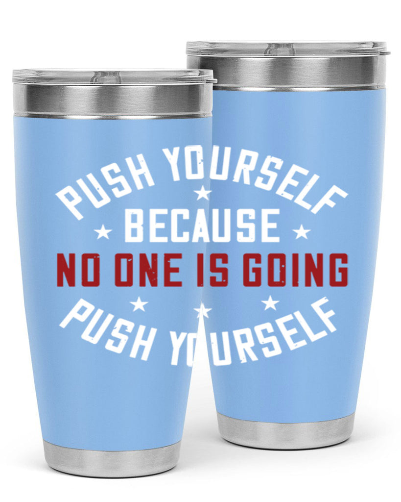 push yourself because no one is coming push yourself 76#- gym- Tumbler