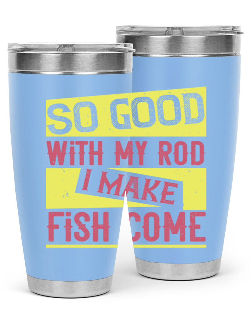 so good with my rod i make fish come 236#- fishing- Tumbler