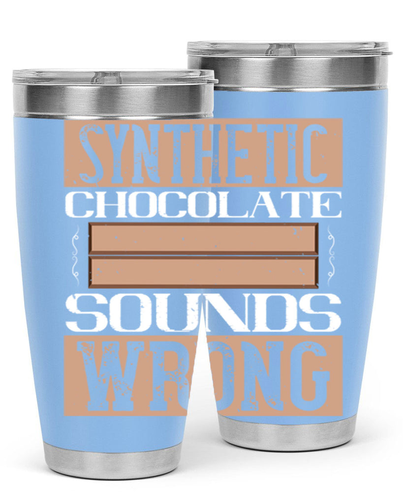 synthetic chocolate sounds wrong 19#- chocolate- Tumbler