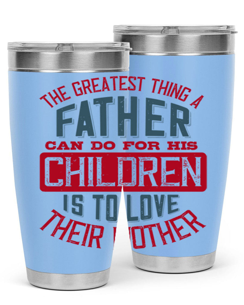 the greatest thing a father can do for his children is to love their mother 172#- fathers day- Tumbler