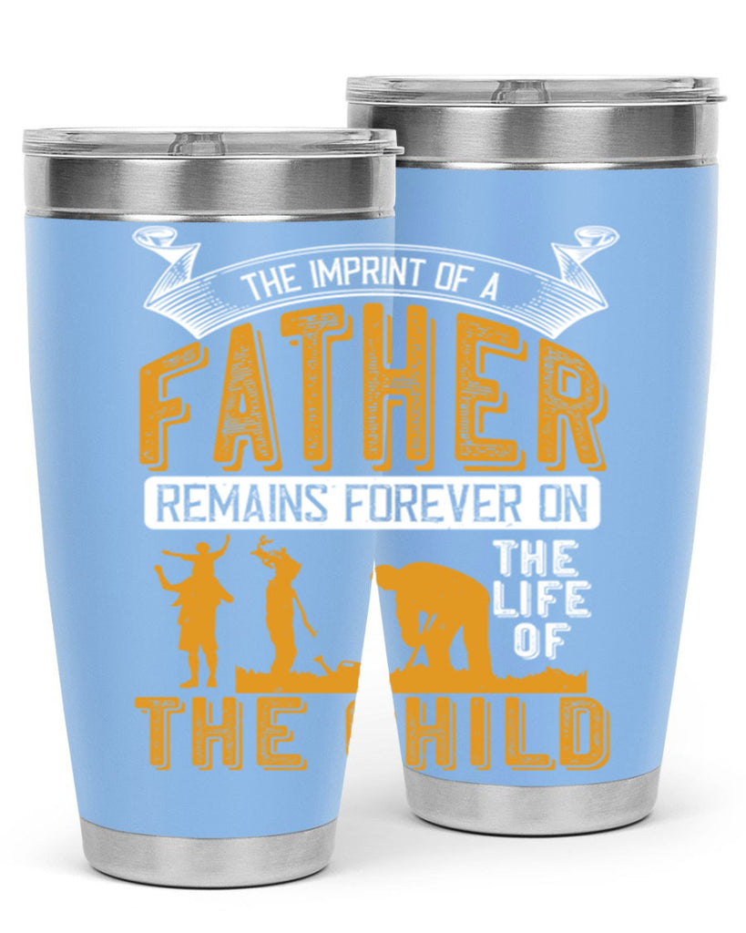 the imprint of a father remains forever on the life of the child 163#- fathers day- Tumbler