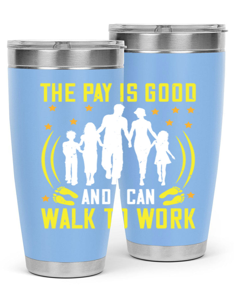 the pay is good and i can walk to work 21#- walking- Tumbler