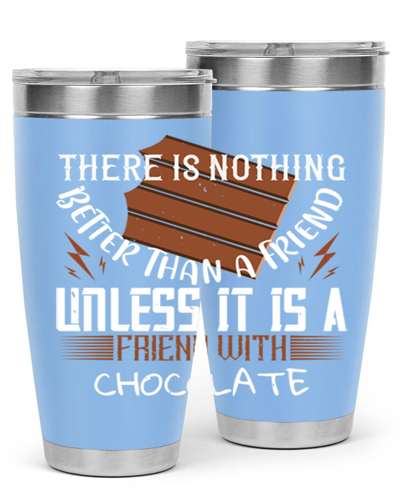 there is nothing better than a friend unless it is a friend with chocolate 15#- chocolate- Tumbler