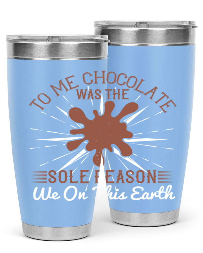 to me chocolate was the sole reason we on this earth 14#- chocolate- Tumbler