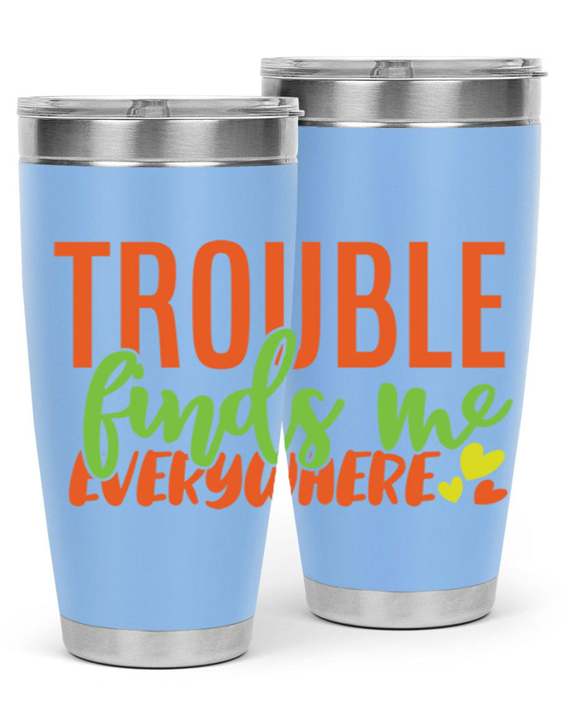 trouble finds me everywhere 362#- mom- Tumbler