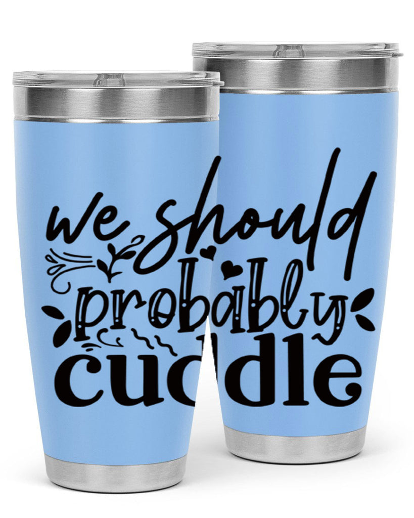 we should probably cuddle 93#- home- Tumbler