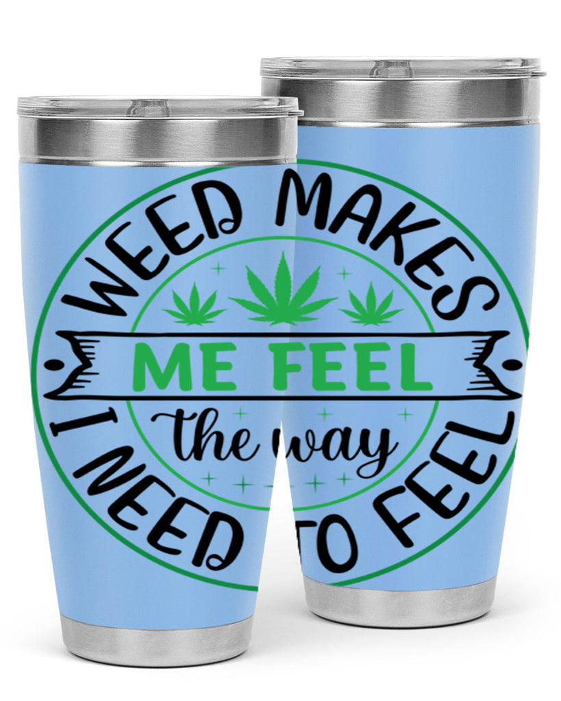 weed makes me feel the way i need to feel 299#- marijuana- Tumbler