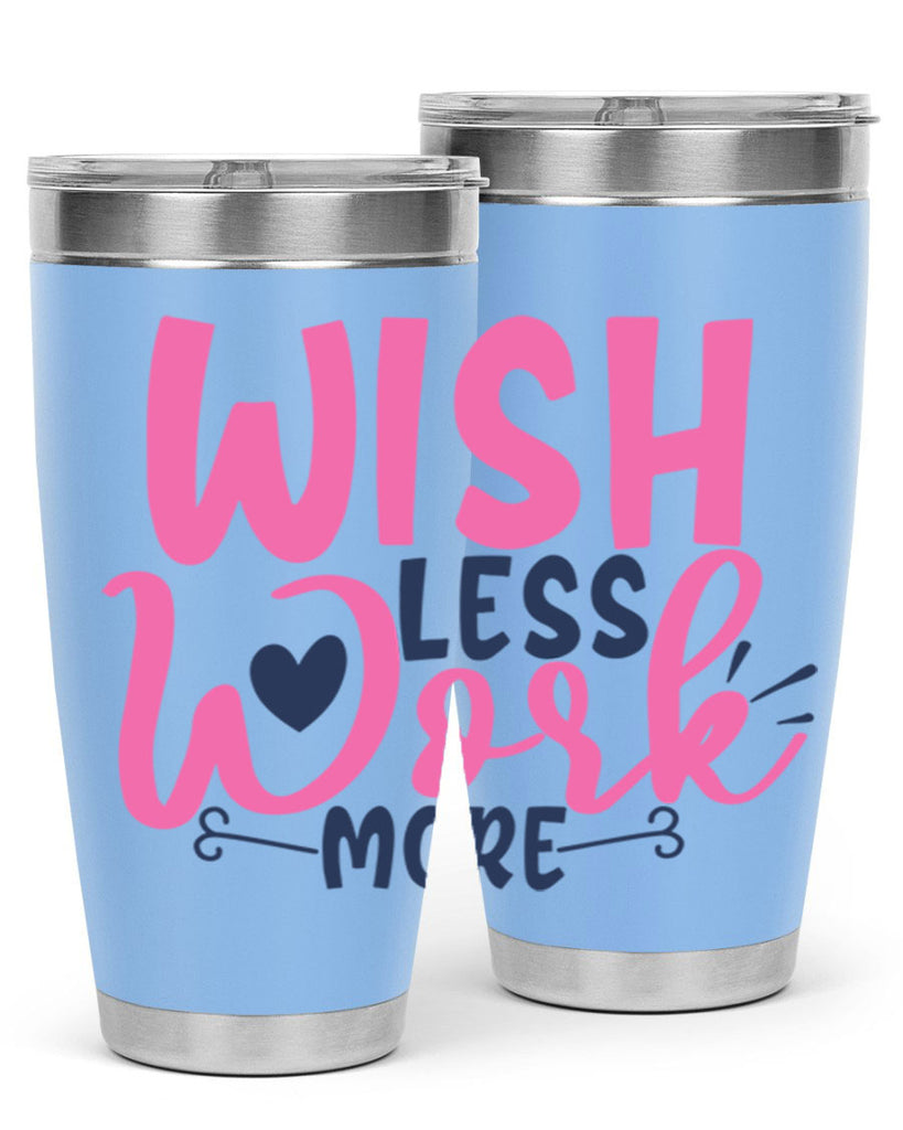 wish less work more Style 62#- motivation- Tumbler