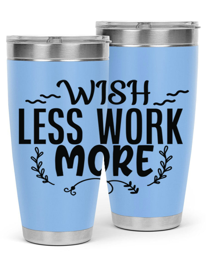 wish less work more Style 63#- motivation- Tumbler