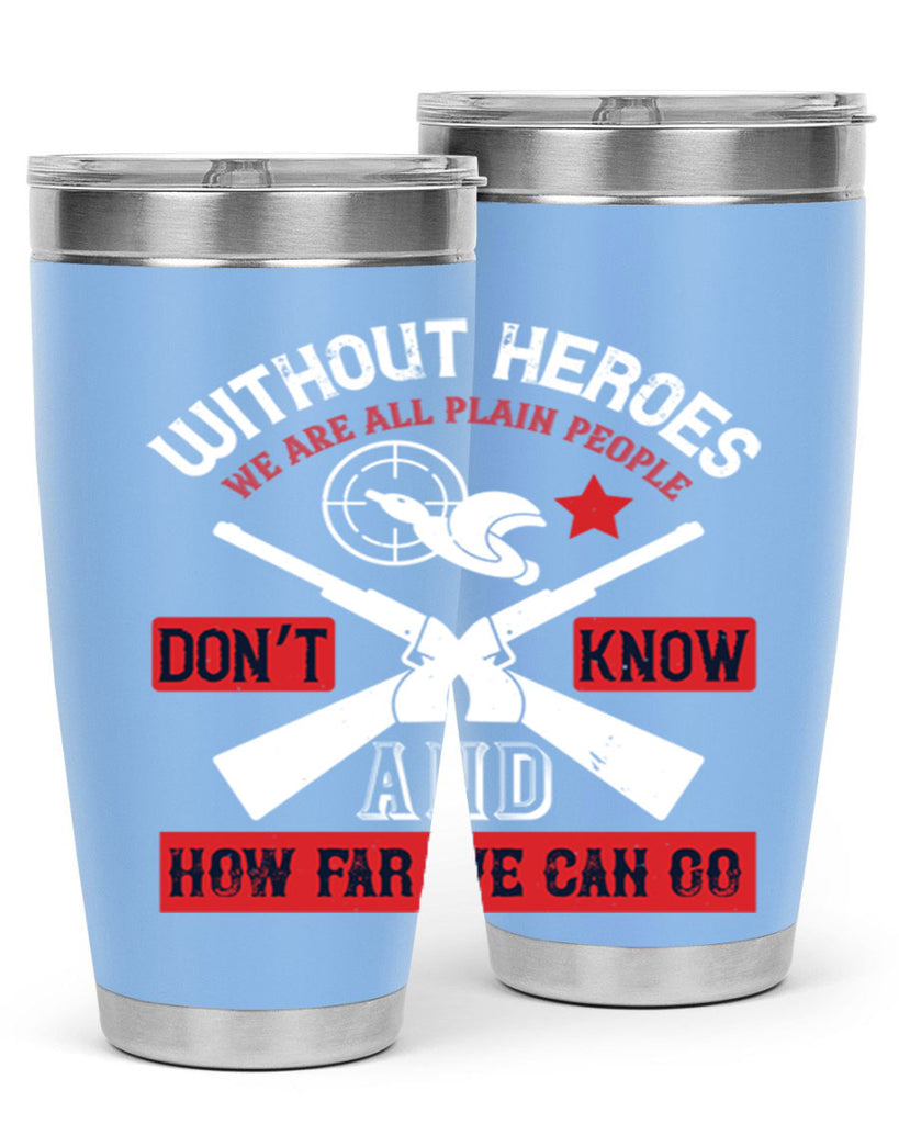 without heroes we are all plain people and don’t know how far we can go 2#- Veterns Day- Tumbler