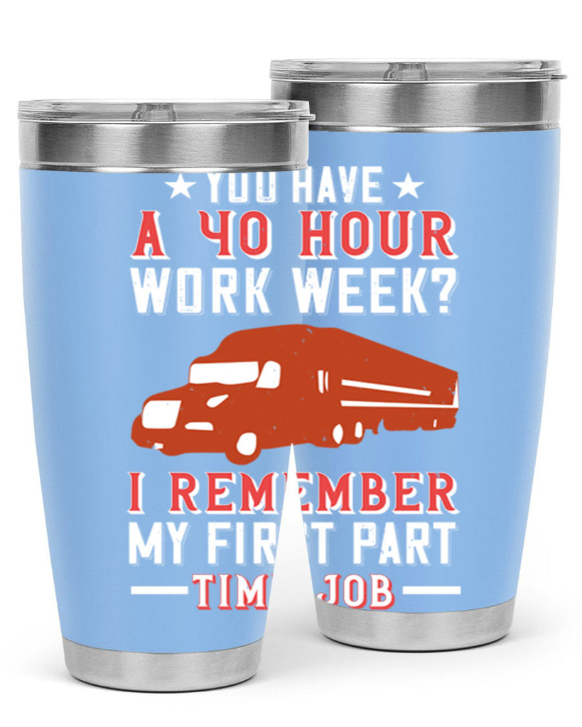 you have a hour work week i remember my first part time job Style 5#- truck driver- tumbler