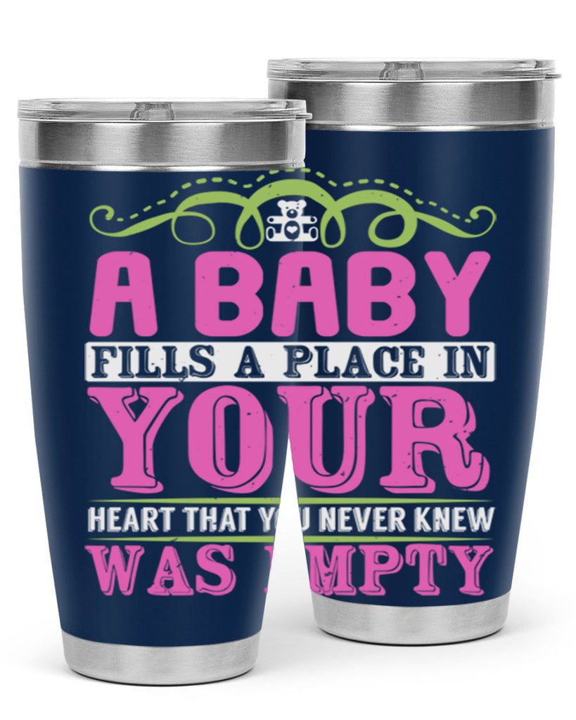 A baby fills A place in Your Heart that you never knew was empty Style 294#- baby- tumbler