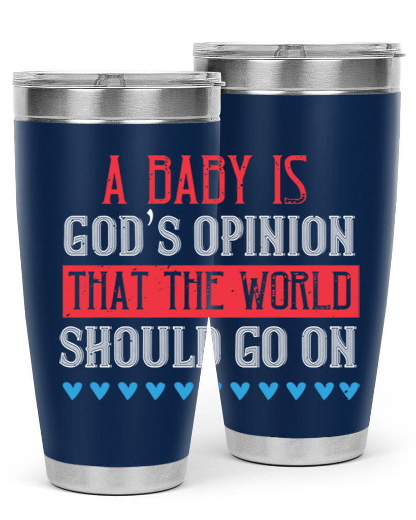 A baby is God’s opinion that the world should go on Style 8#- baby- Tumbler