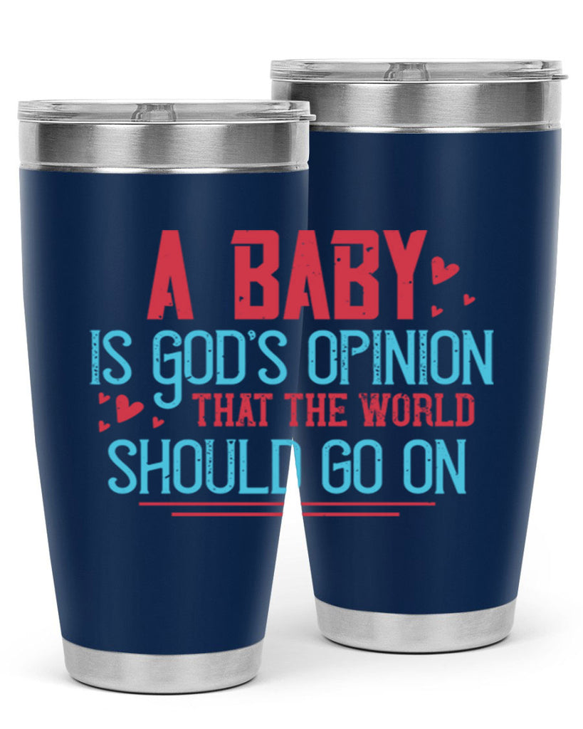 A baby is Gods opinion that the world should go on Style 9#- baby- Tumbler