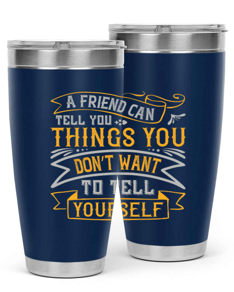 A friend can tell you things you don’t want to tell yourself Style 113#- Best Friend- Tumbler