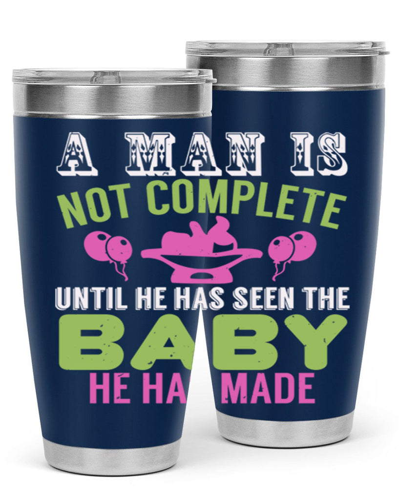 A man is not complete until he has seen the baby Style 155#- baby- tumbler